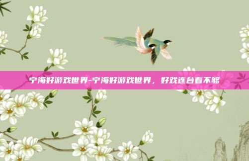 宁海好游戏世界-宁海好游戏世界，好戏连台看不够