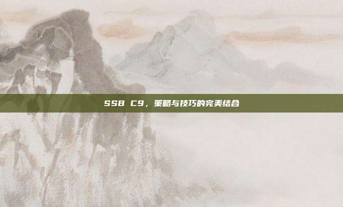 SSB C9,策略与技巧的完美结合