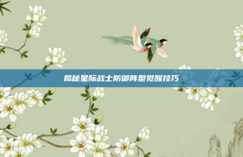 揭秘星际战士防御阵型觉醒技巧