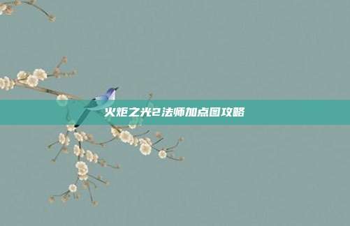 火炬之光2法师加点图攻略