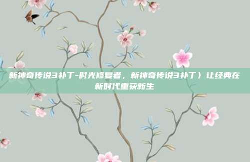 新神奇传说3补丁-时光修复者，新神奇传说3补丁〉让经典在新时代重获新生