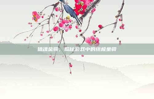猎魂金骑,揭秘游戏中的终极坐骑