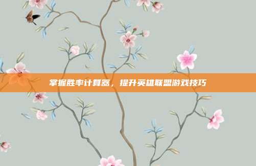 掌握胜率计算器,提升英雄联盟游戏技巧