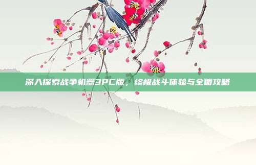 深入探索战争机器3PC版，终极战斗体验与全面攻略