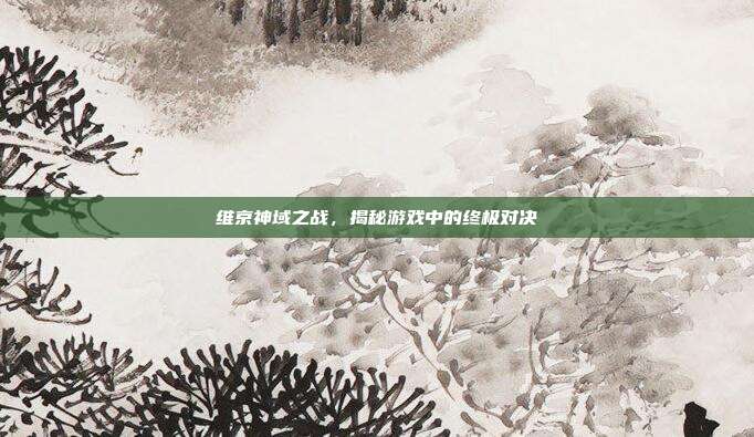 维京神域之战,揭秘游戏中的终极对决