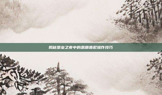揭秘堡垒之夜中的恶霸鲁尼操作技巧