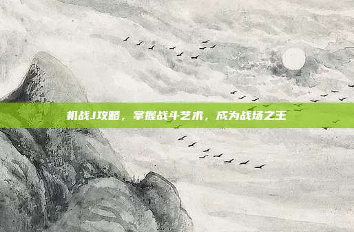 机战J攻略,掌握战斗艺术,成为战场之王