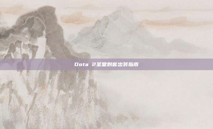 Dota 2圣堂刺客出装指南