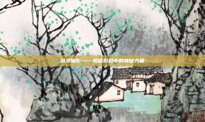 剑灵魔影——揭秘游戏中的神秘力量