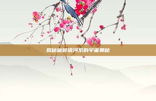 揭秘破碎银河系的宇宙奥秘