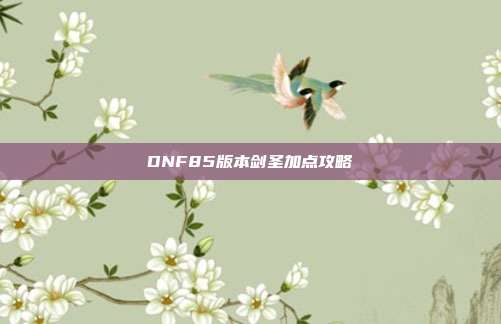 DNF85版本剑圣加点攻略
