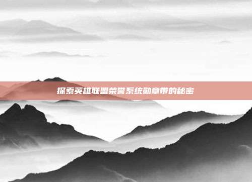 探索英雄联盟荣誉系统勋章带的秘密