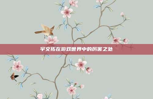 宇文拓在游戏世界中的厉害之处