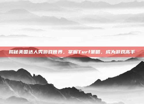 揭秘美国达人秀游戏世界,掌握Turf策略,成为游戏高手