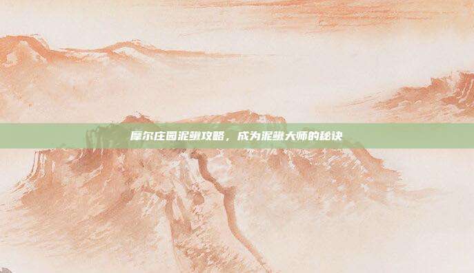 摩尔庄园泥鳅攻略，成为泥鳅大师的秘诀