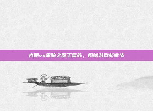 光明vs黑暗之魔王复苏,揭秘游戏新章节