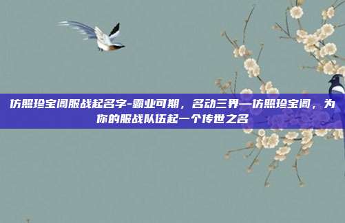 仿照珍宝阁服战起名字-霸业可期，名动三界—仿照珍宝阁，为你的服战队伍起一个传世之名
