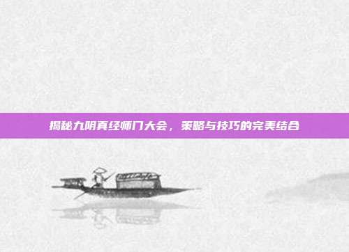 揭秘九阴真经师门大会,策略与技巧的完美结合