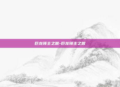 巨龙领主之喉-巨龙领主之喉