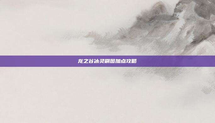 龙之谷冰灵刷图加点攻略