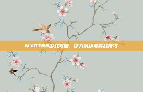 MXD766游戏攻略,深入解析与实战技巧