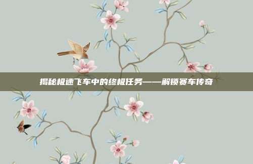 揭秘极速飞车中的终极任务——解锁赛车传奇