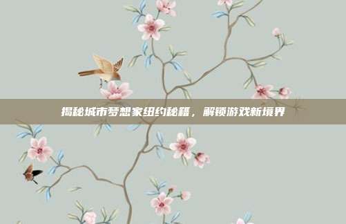 揭秘城市梦想家纽约秘籍,解锁游戏新境界