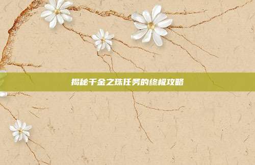 揭秘千金之珠任务的终极攻略