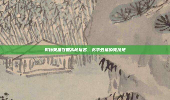 揭秘英雄联盟高校排名,高手云集的竞技场