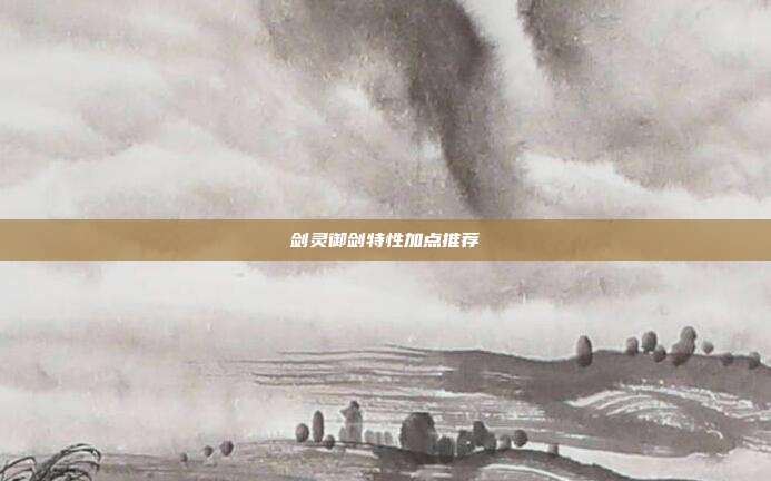 剑灵御剑特性加点推荐