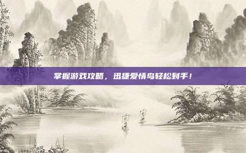 掌握游戏攻略,迅捷爱情鸟轻松到手!