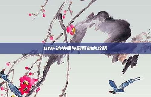 DNF冰结师纯刷图加点攻略