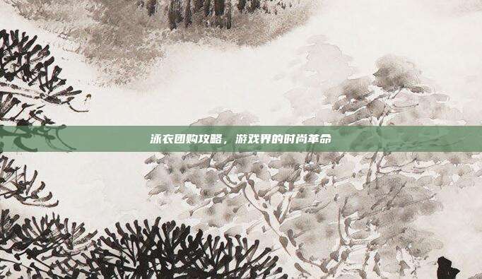 泳衣团购攻略，游戏界的时尚革命