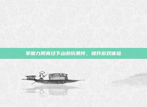 掌握九阴真经下山游历条件，提升游戏体验