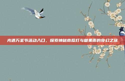 光遇万圣节活动入口，探索神秘南瓜灯与糖果雨的奇幻之旅