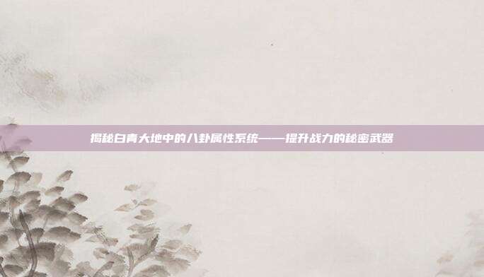 揭秘白青大地中的八卦属性系统——提升战力的秘密武器