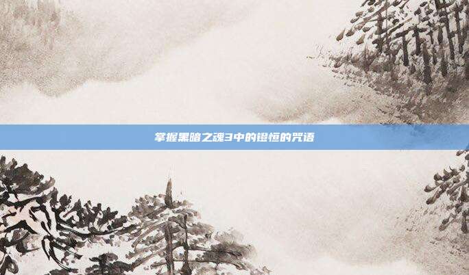 掌握黑暗之魂3中的镫恒的咒语