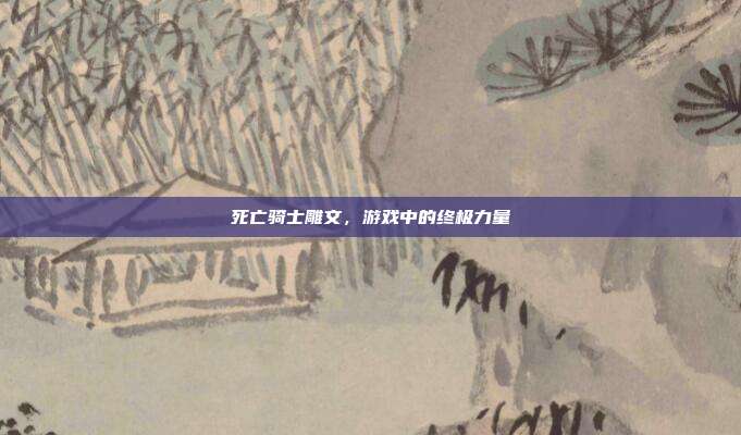 死亡骑士雕文,游戏中的终极力量