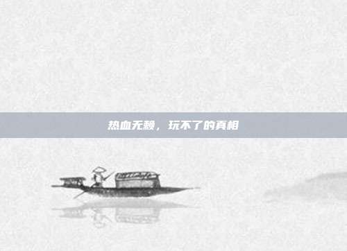 热血无赖,玩不了的真相