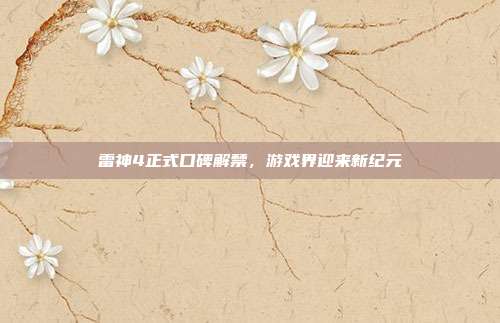 雷神4正式口碑解禁,游戏界迎来新纪元