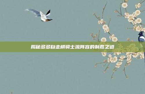 揭秘多多自走棋骑士流阵容的制胜之道
