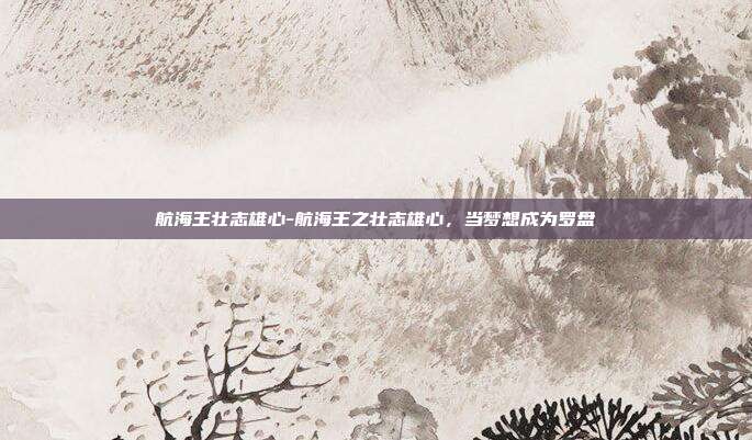 航海王壮志雄心-航海王之壮志雄心，当梦想成为罗盘