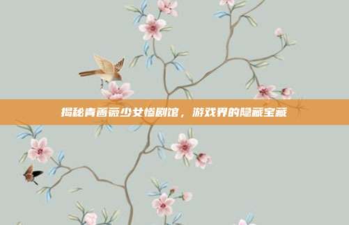 揭秘青蔷薇少女惨剧馆,游戏界的隐藏宝藏