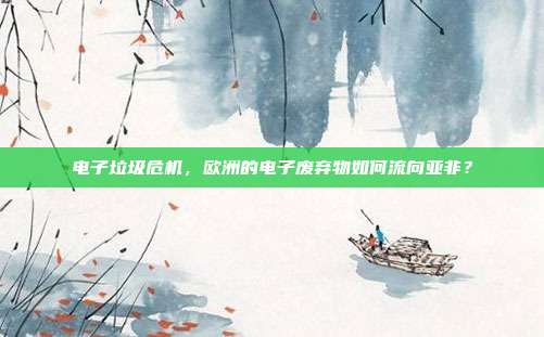 电子垃圾危机，欧洲的电子废弃物如何流向亚非？