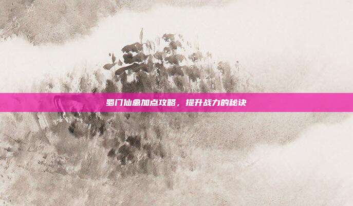 蜀门仙禽加点攻略,提升战力的秘诀