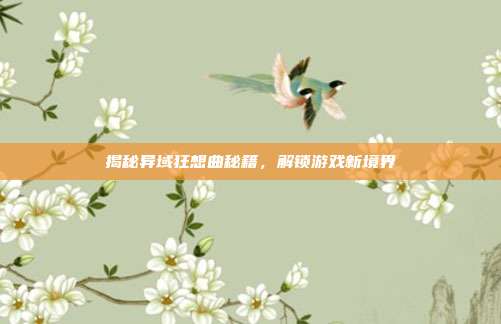 揭秘异域狂想曲秘籍,解锁游戏新境界