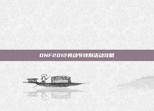 DNF2012劳动节特别活动攻略