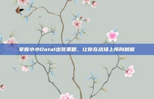 掌握小小Dota1出装策略，让你在战场上所向披靡