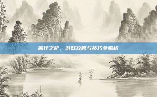善行之铲,游戏攻略与技巧全解析