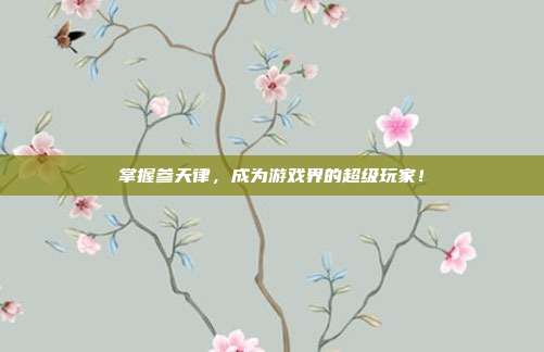 掌握参天律,成为游戏界的超级玩家!